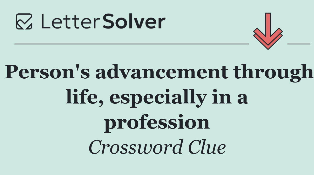 Person's advancement through life, especially in a profession