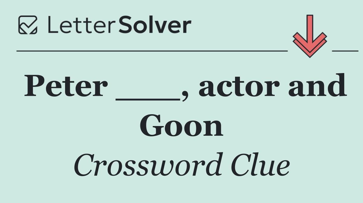 Peter ___, actor and Goon