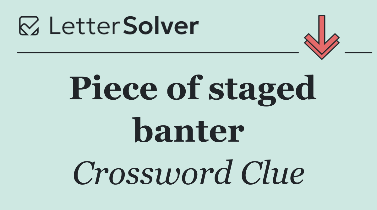 Piece of staged banter