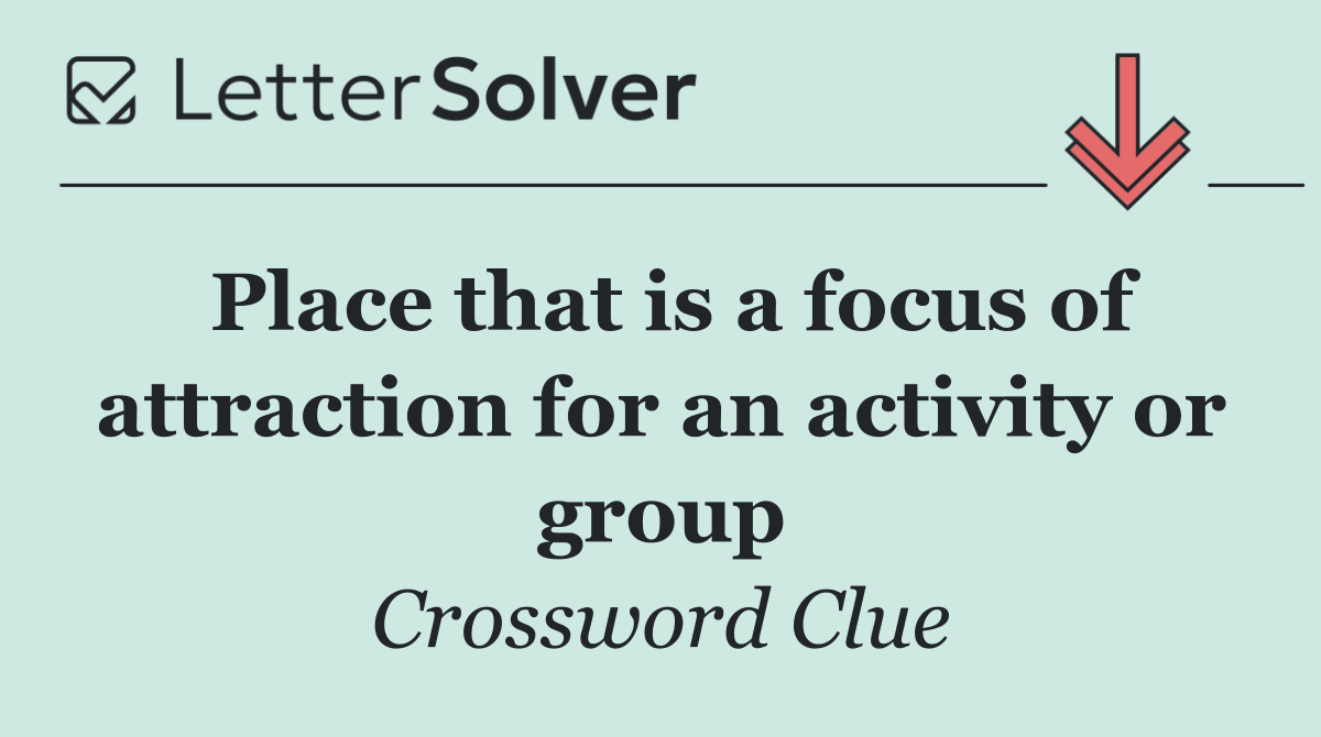 Place that is a focus of attraction for an activity or group