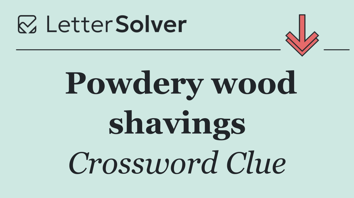 Powdery wood shavings