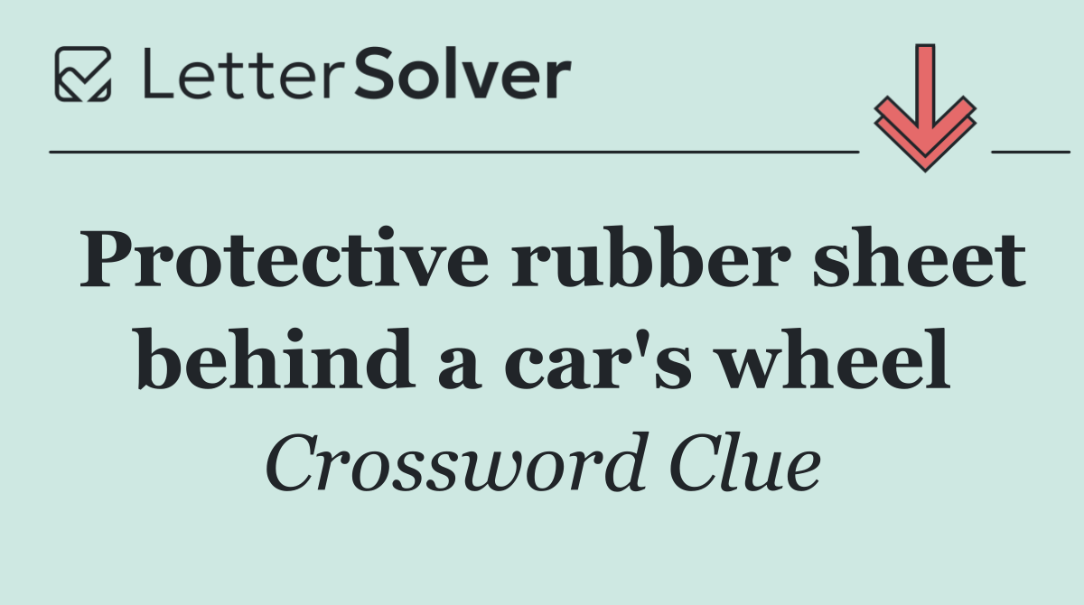 Protective rubber sheet behind a car's wheel
