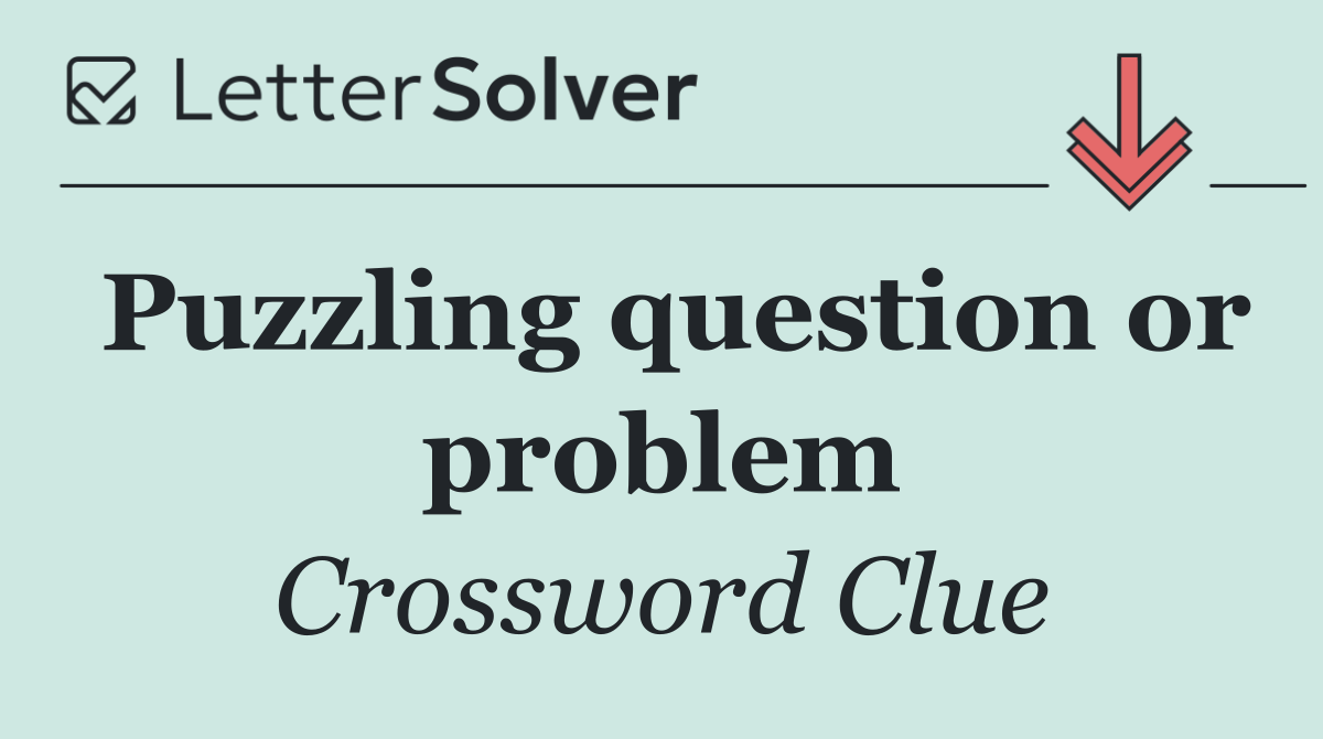 Puzzling question or problem