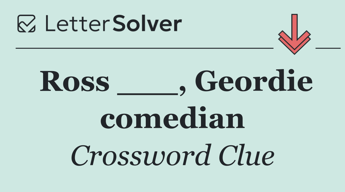 Ross ___, Geordie comedian