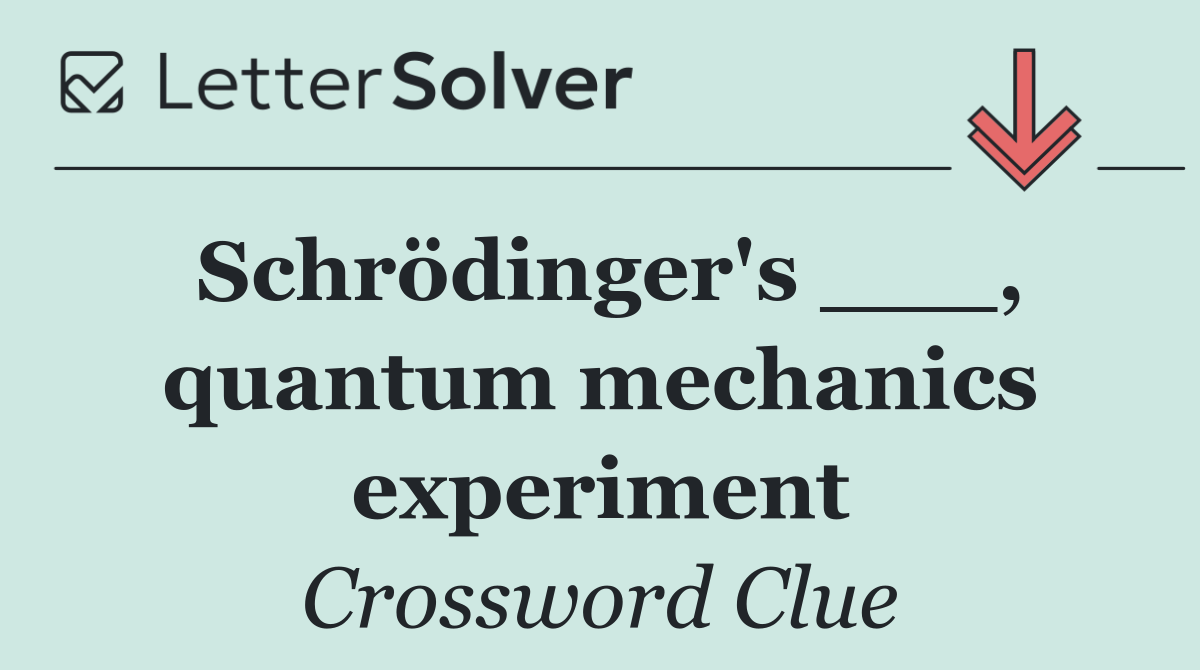 Schrödinger's ___, quantum mechanics experiment