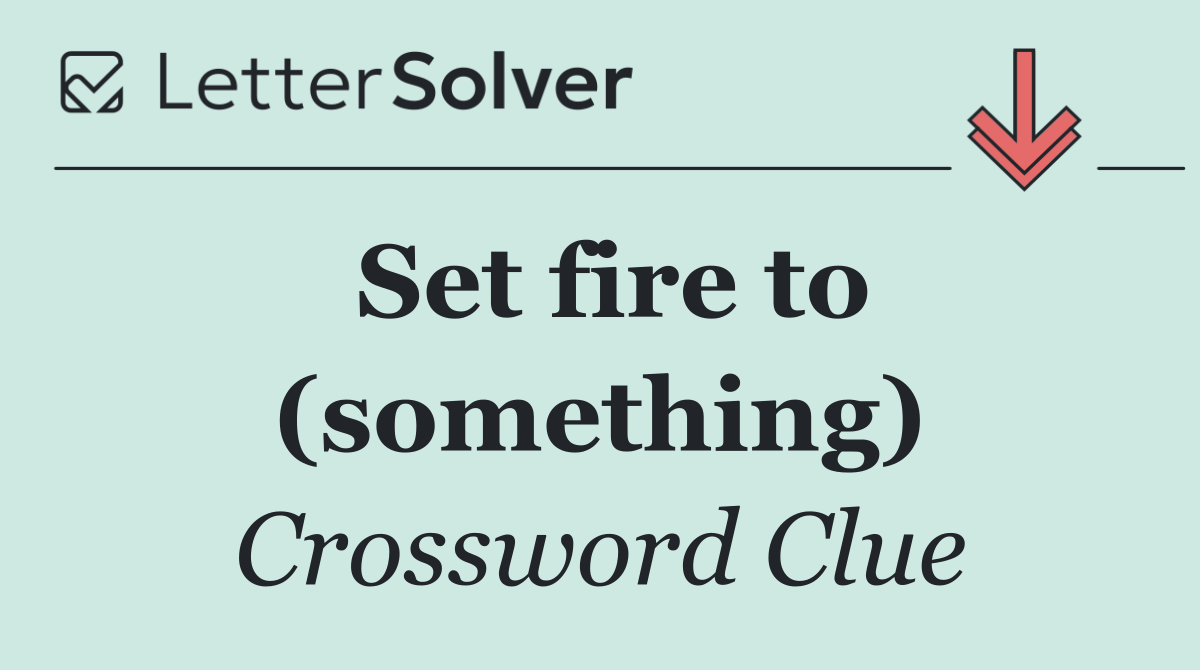 Set fire to (something)