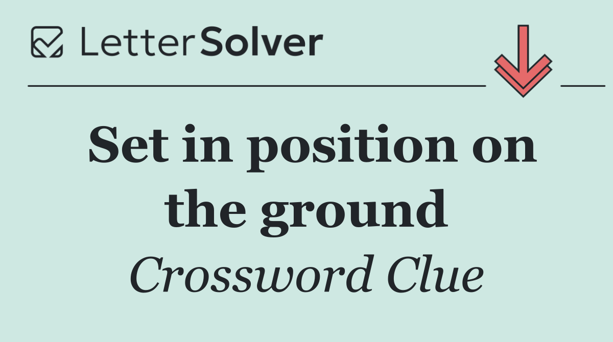 Set in position on the ground