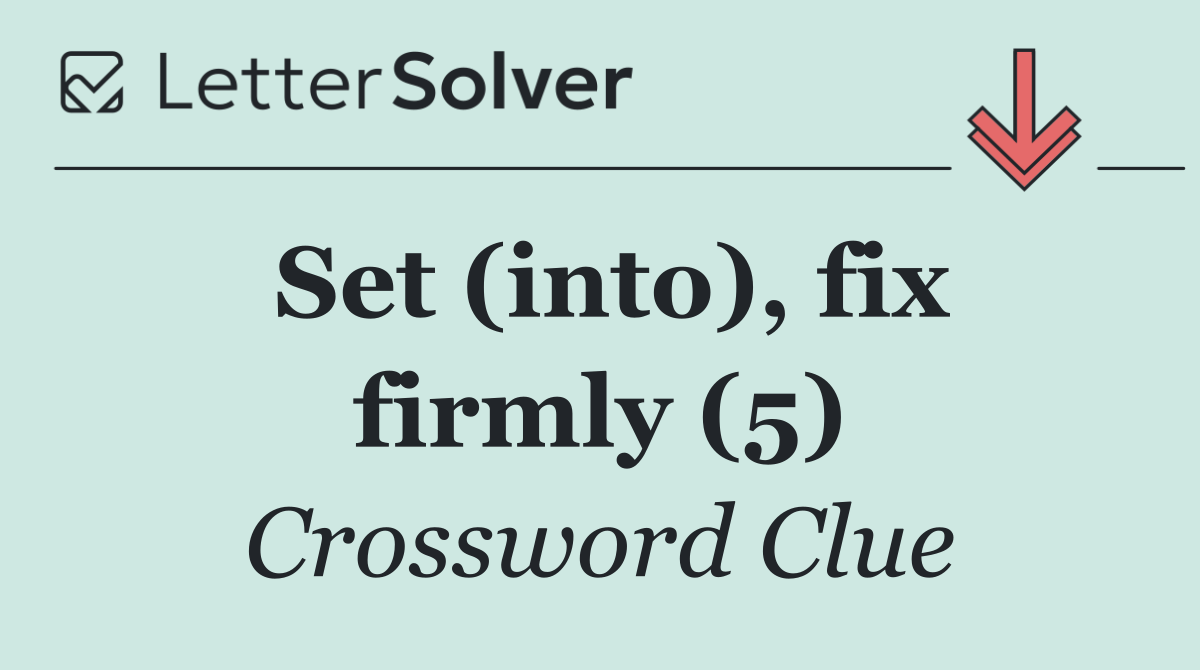 Set (into), fix firmly (5)