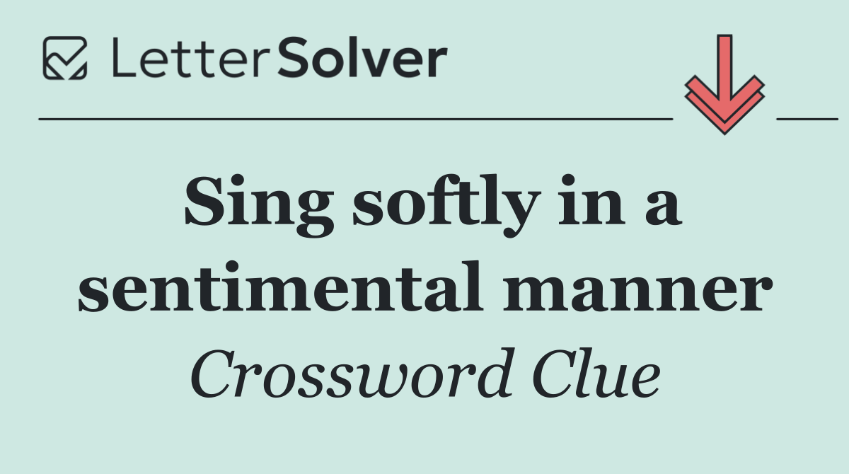 Sing softly in a sentimental manner