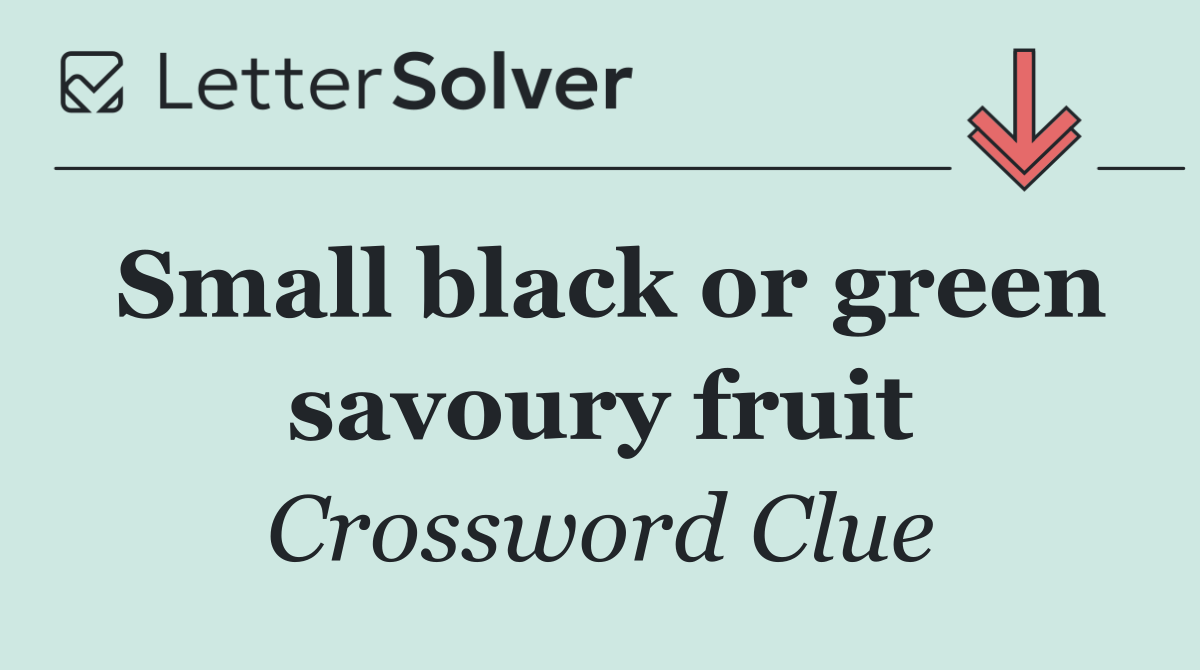 Small black or green savoury fruit