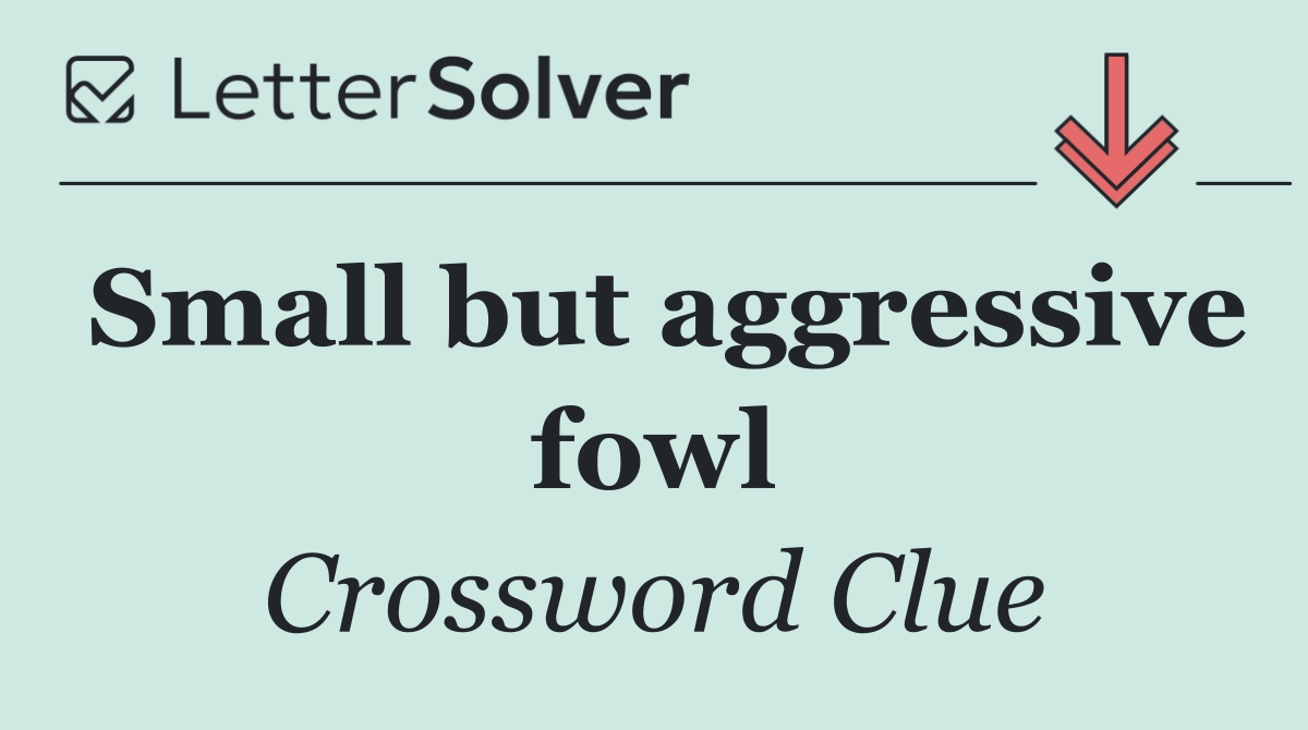 Small but aggressive fowl