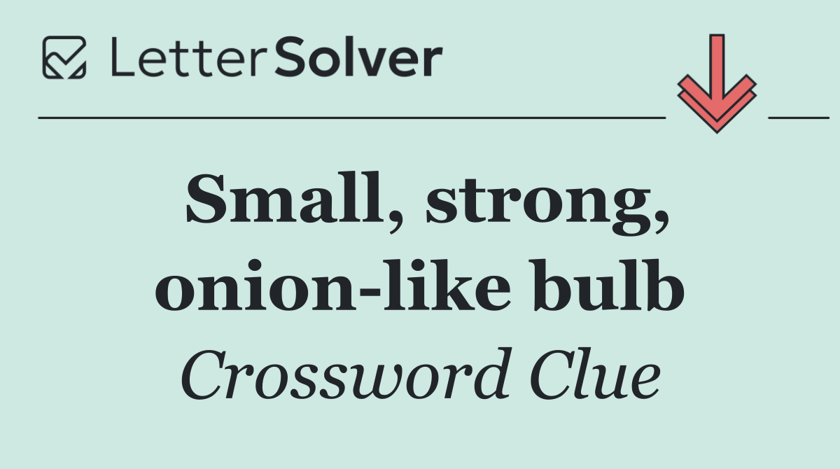 Small, strong, onion like bulb