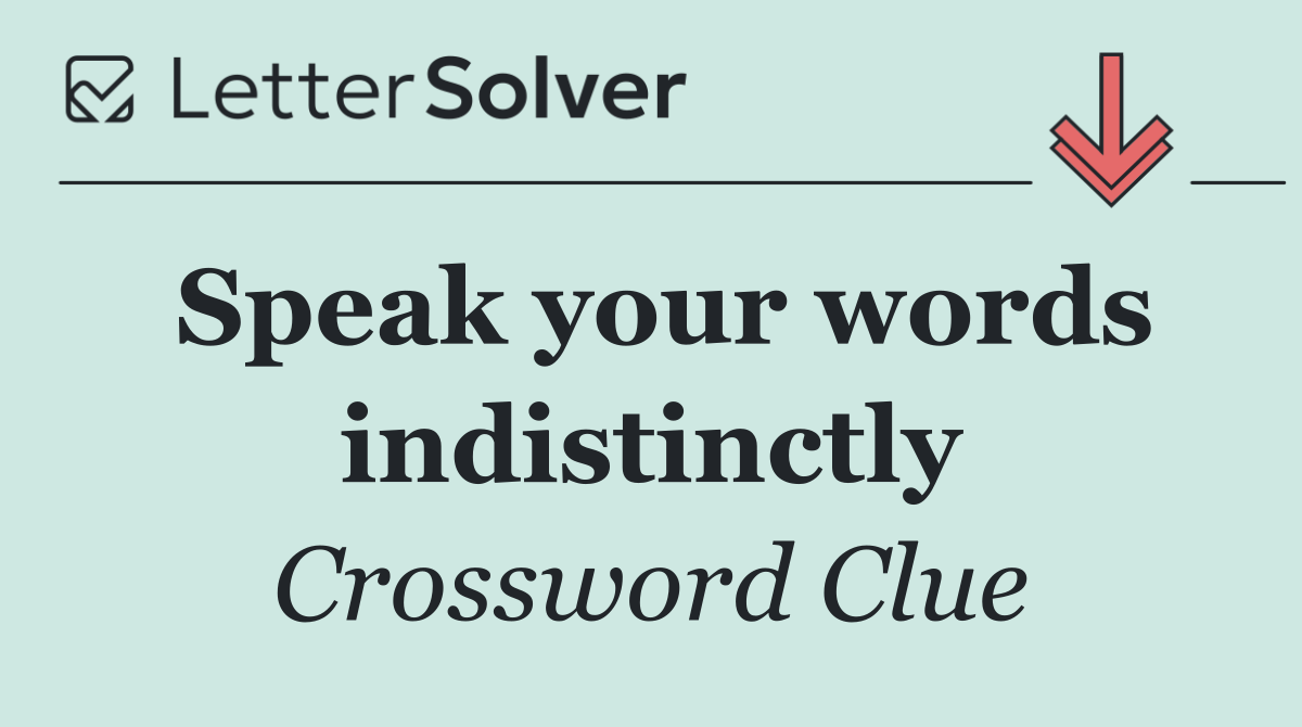 Speak your words indistinctly