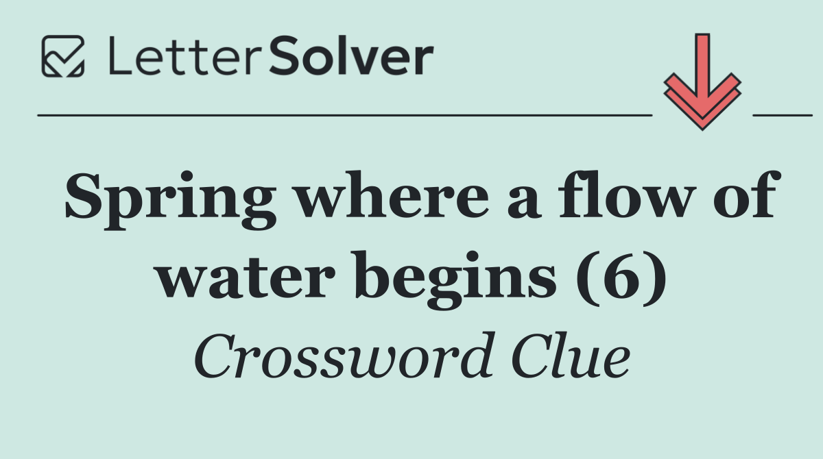 Spring where a flow of water begins (6)