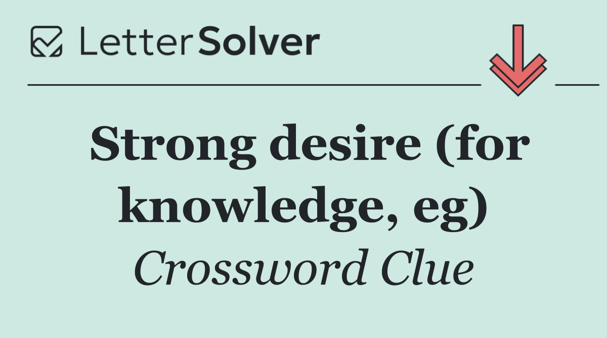 Strong desire (for knowledge, eg)