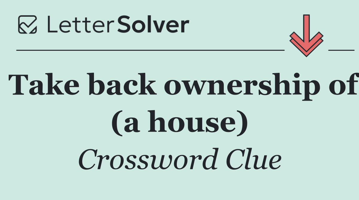 Take back ownership of (a house)