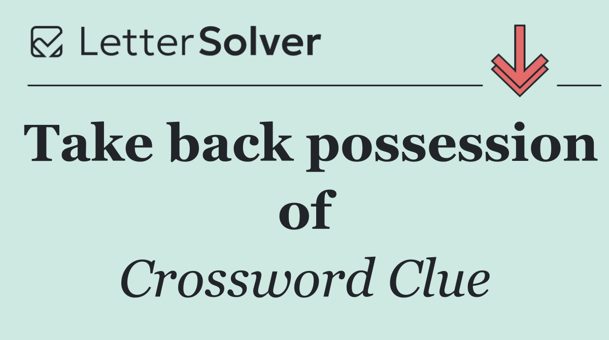 Take back possession of