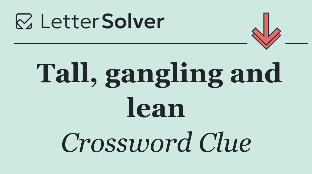 Tall, gangling and lean