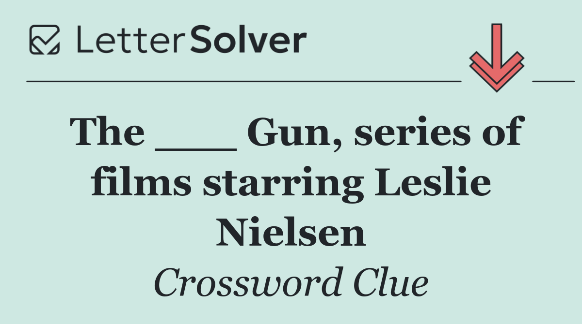 The ___ Gun, series of films starring Leslie Nielsen