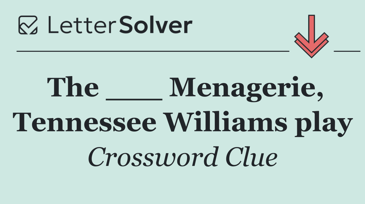 The ___ Menagerie, Tennessee Williams play