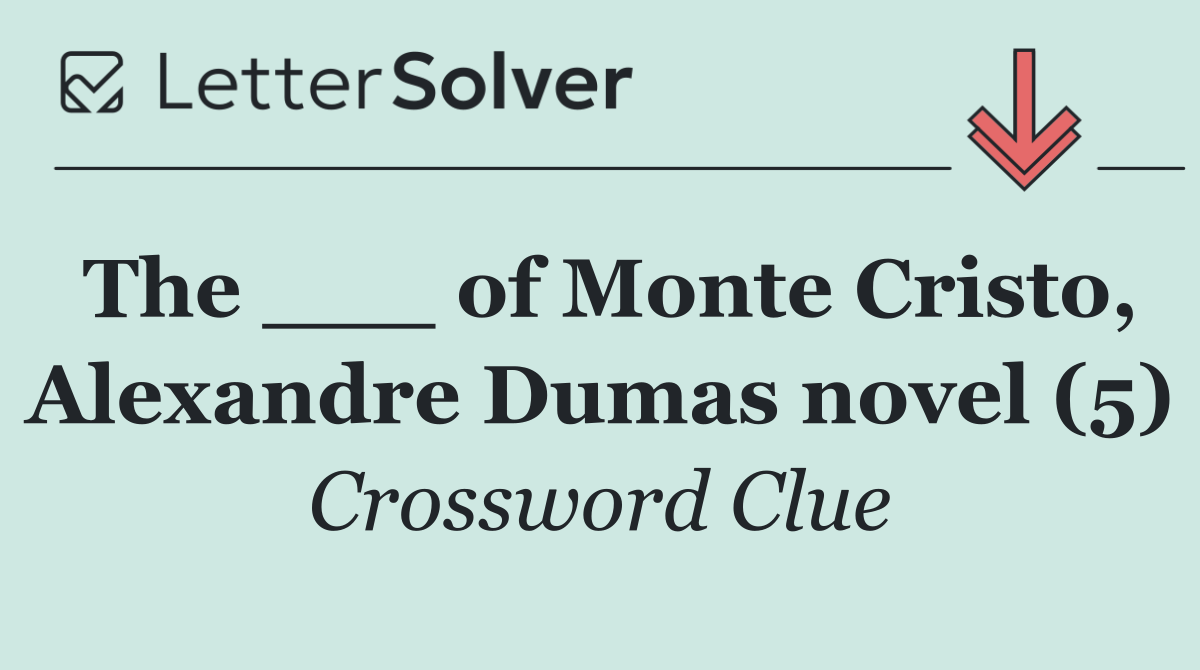 The ___ of Monte Cristo, Alexandre Dumas novel (5)