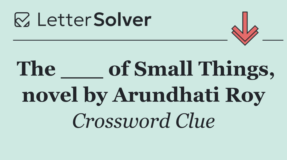 The ___ of Small Things, novel by Arundhati Roy
