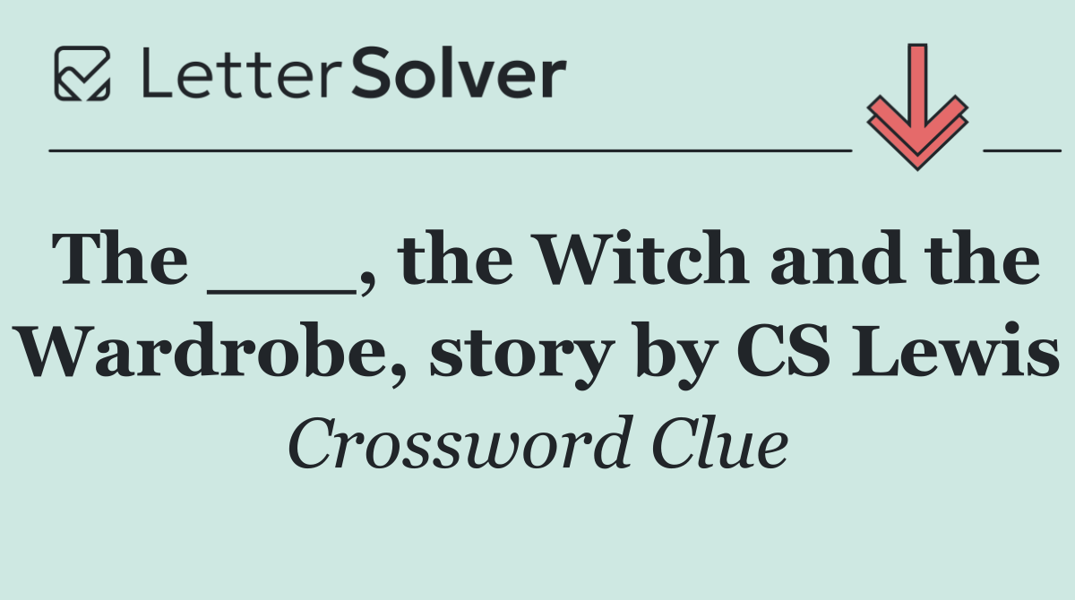 The ___, the Witch and the Wardrobe, story by CS Lewis