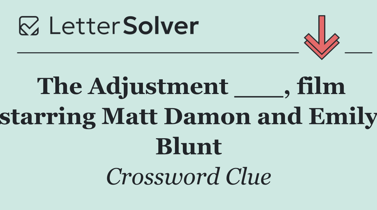The Adjustment ___, film starring Matt Damon and Emily Blunt
