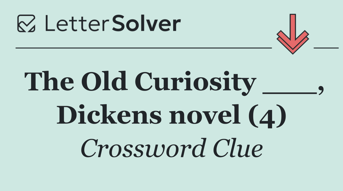 The Old Curiosity ___, Dickens novel (4)