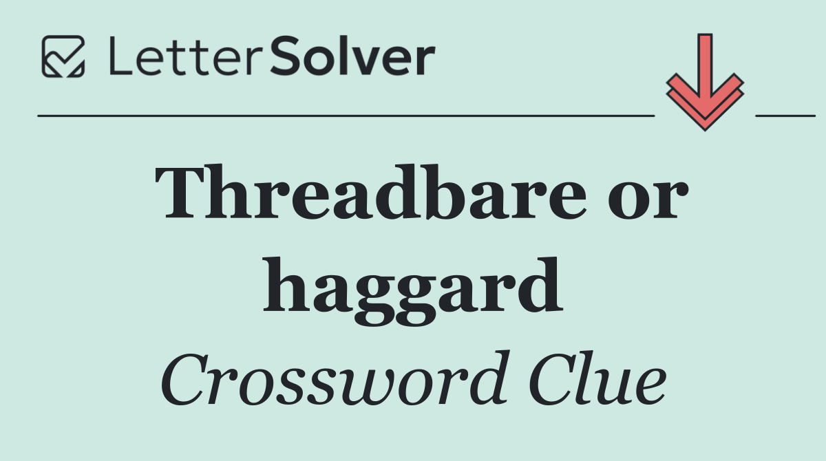 Threadbare or haggard