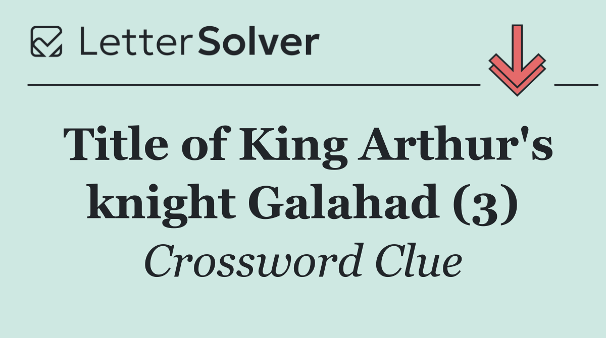 Title of King Arthur's knight Galahad (3)
