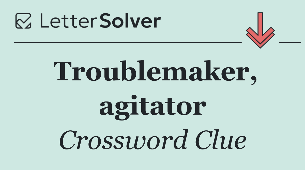 Troublemaker, agitator