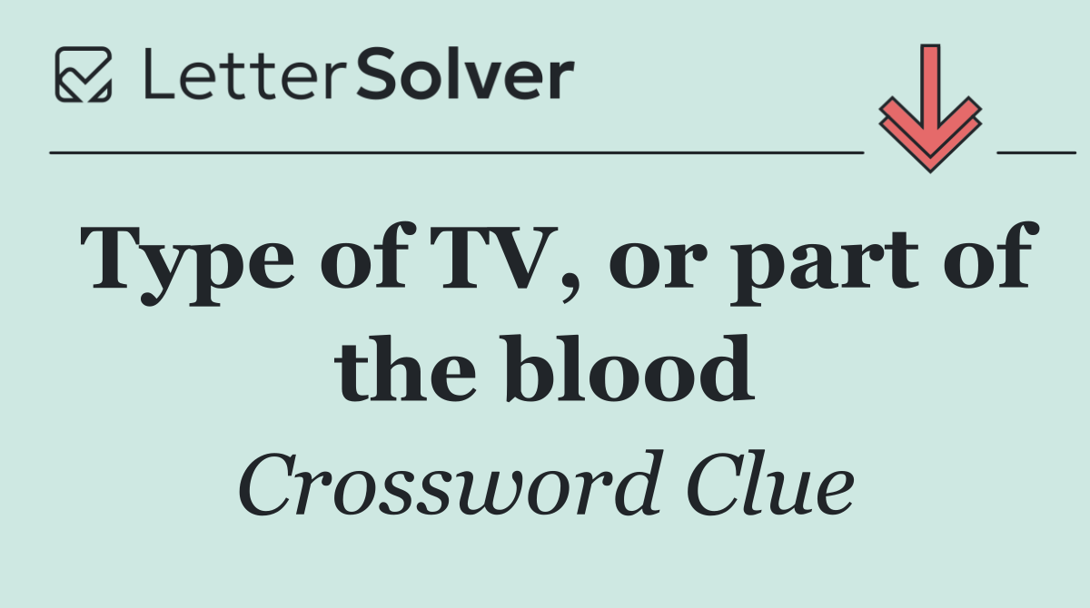 Type of TV, or part of the blood