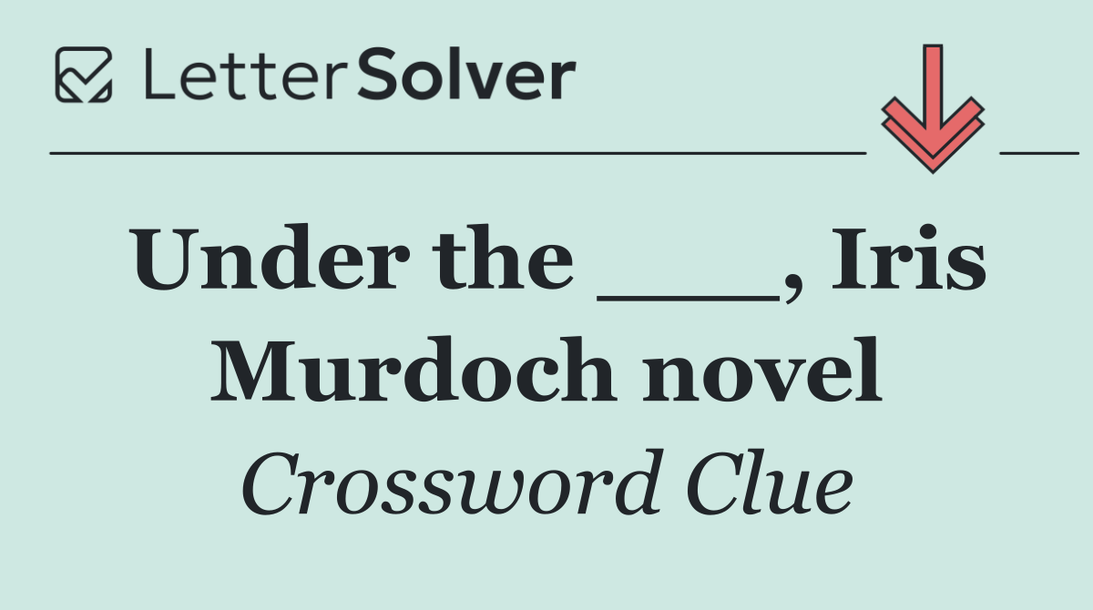 Under the ___, Iris Murdoch novel