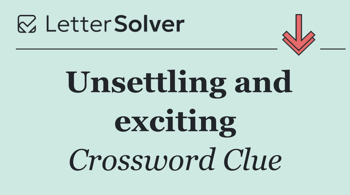 Unsettling and exciting