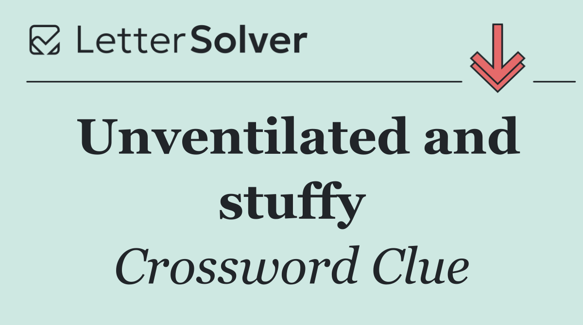 Unventilated and stuffy