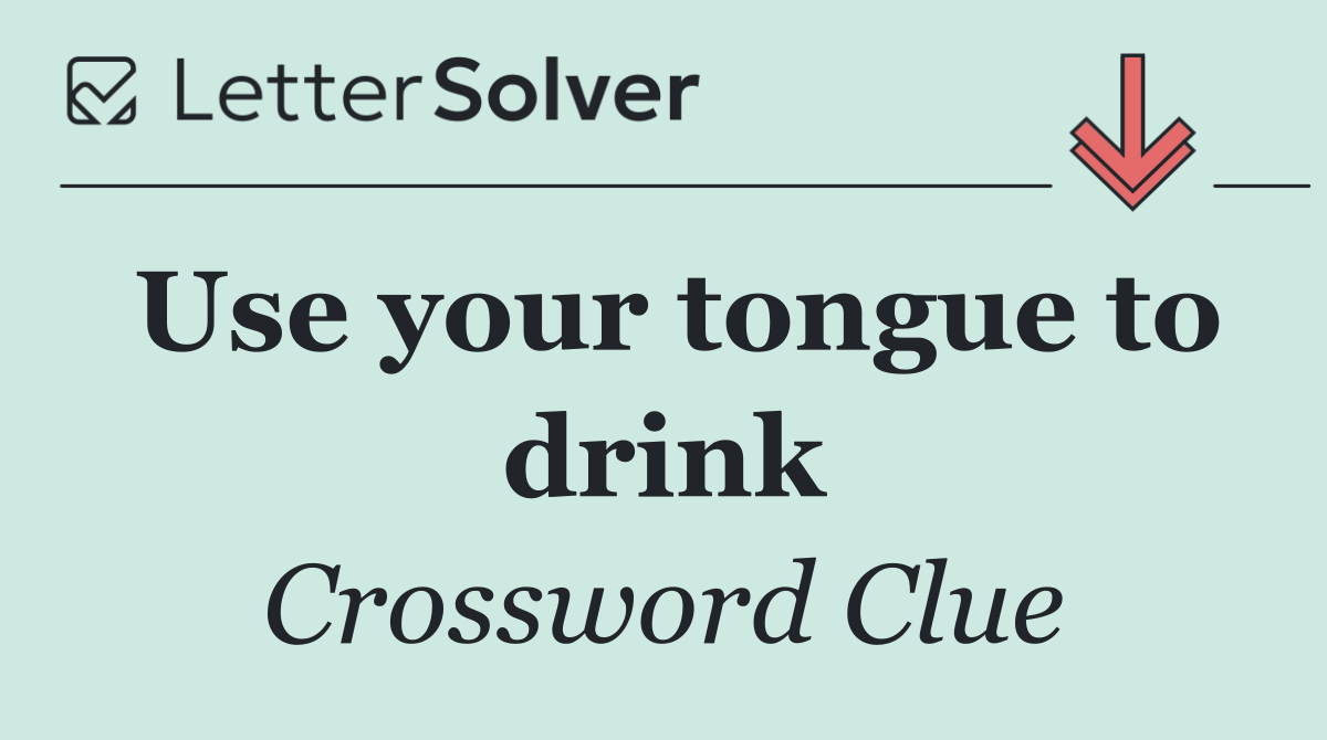 Use your tongue to drink