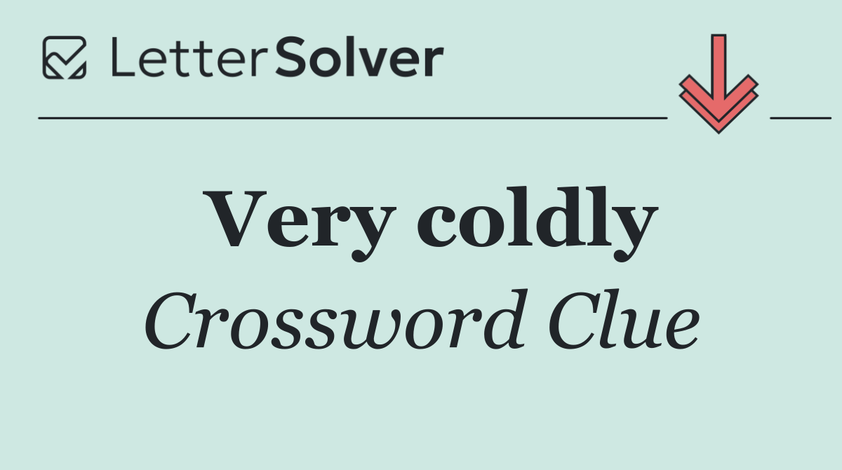 Very coldly
