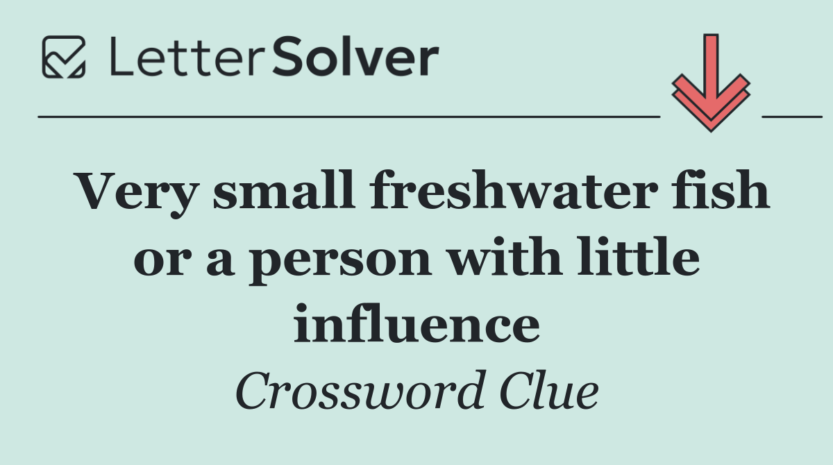 Very small freshwater fish or a person with little influence