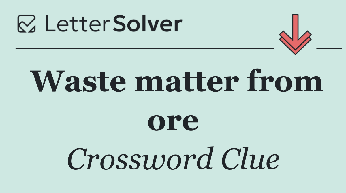 Waste matter from ore