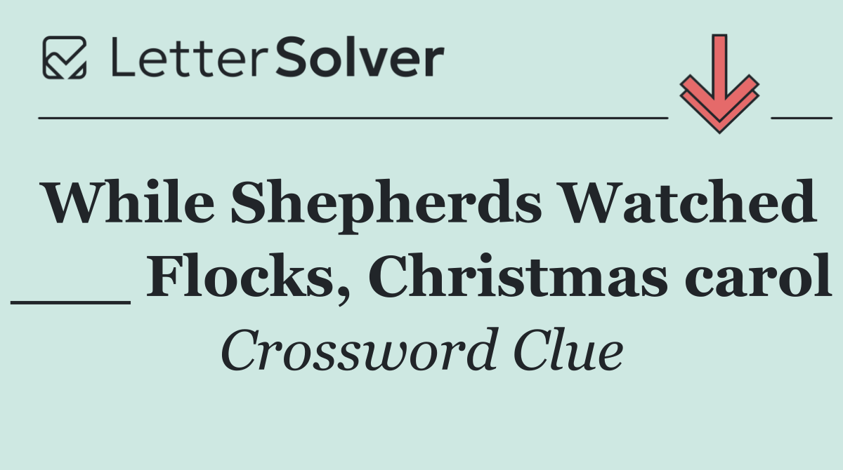 While Shepherds Watched ___ Flocks, Christmas carol