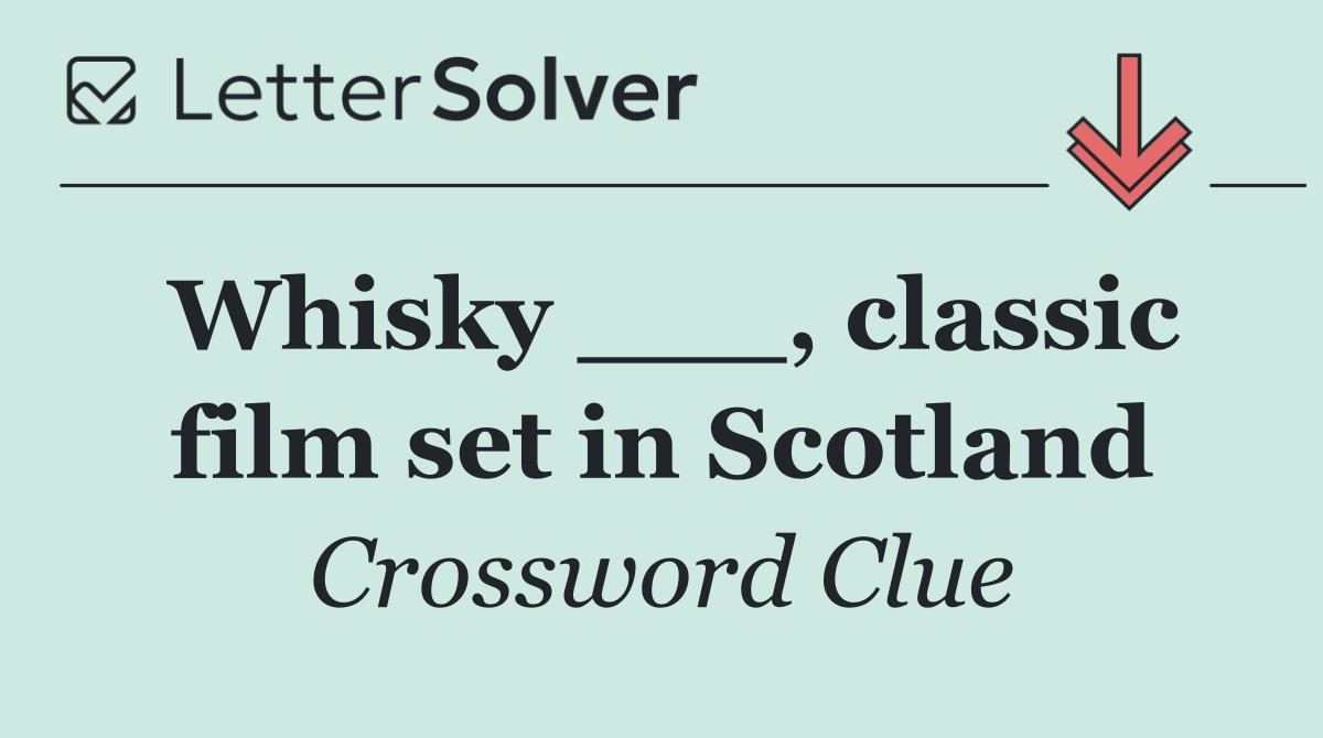 Whisky ___, classic film set in Scotland