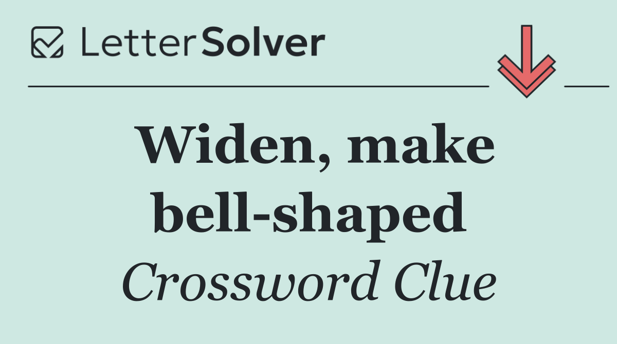 Widen, make bell shaped