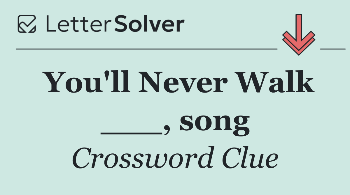 You'll Never Walk ___, song