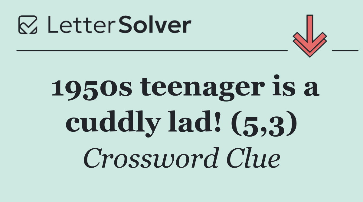 1950s teenager is a cuddly lad! (5,3)