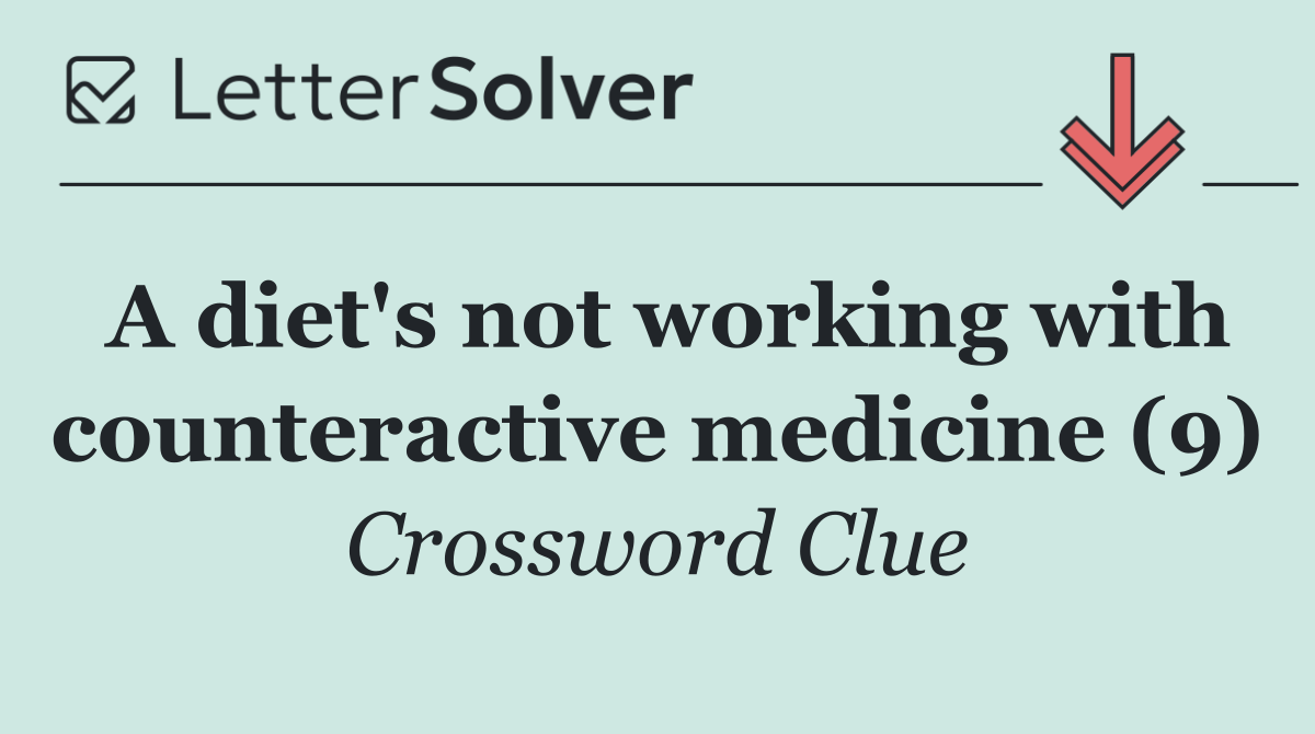 A diet's not working with counteractive medicine (9)