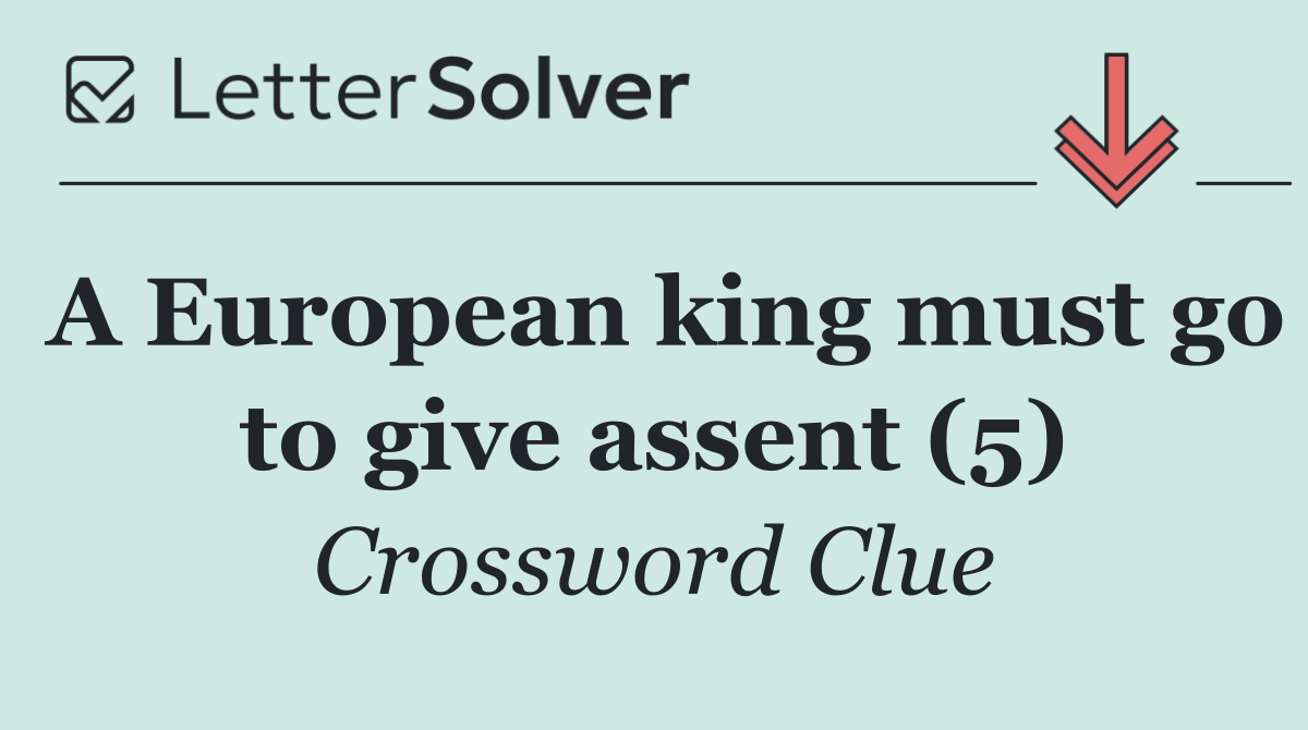 A European king must go to give assent (5)