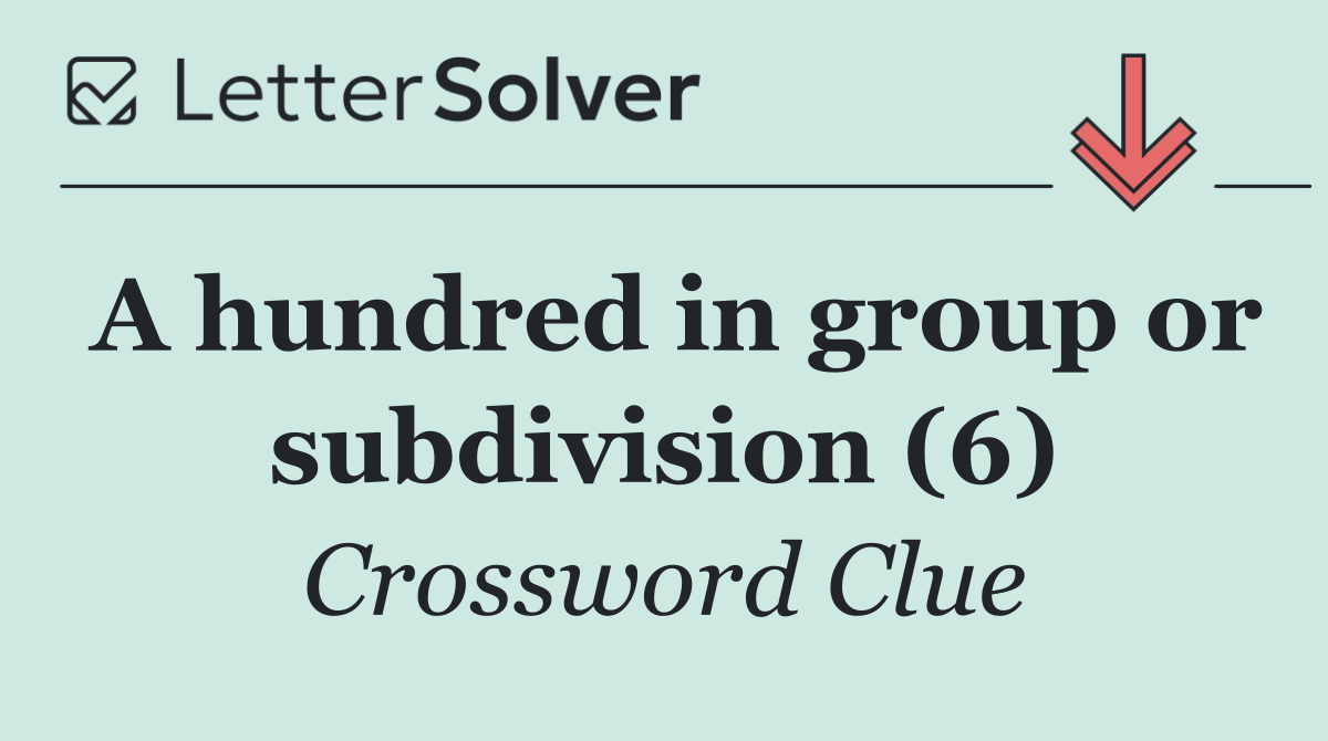 A hundred in group or subdivision (6)