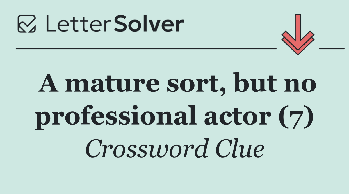 A mature sort, but no professional actor (7)