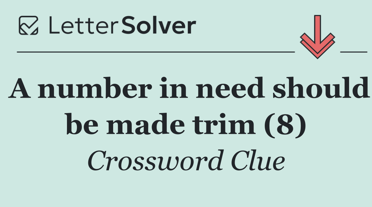 A number in need should be made trim (8)